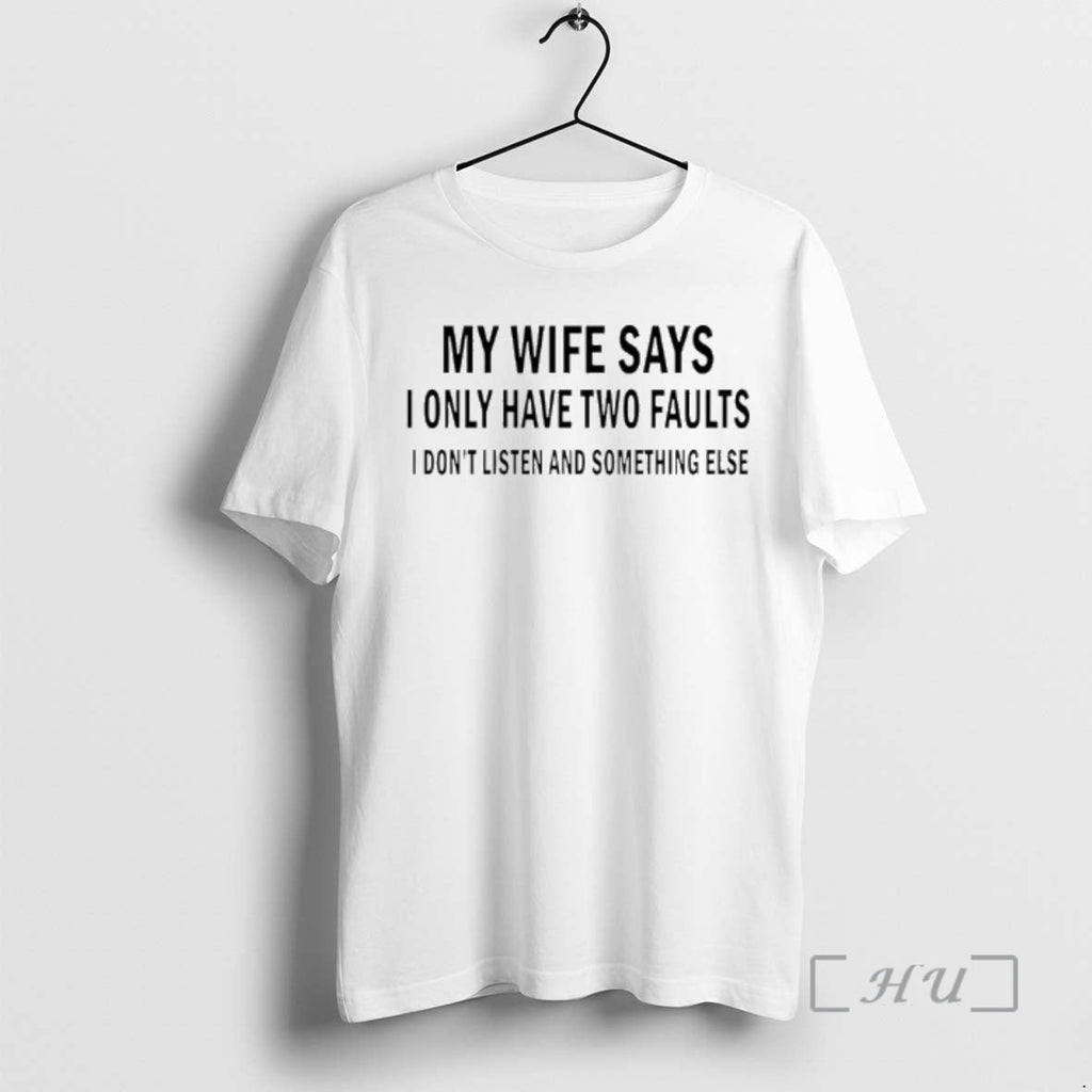 Officials My Wife Says I Only Have Two Faults I Dont Listen Something Else T-Shirts, Hoodie, Sweatshirt
