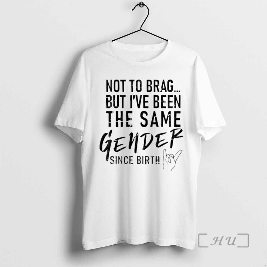 Officials Not Brag But Ive Been Same Gender Since Birth T-Shirts, Hoodie, Sweatshirt