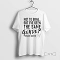 Officials Not Brag But Ive Been Same Gender Since Birth T-Shirts, Hoodie, Sweatshirt