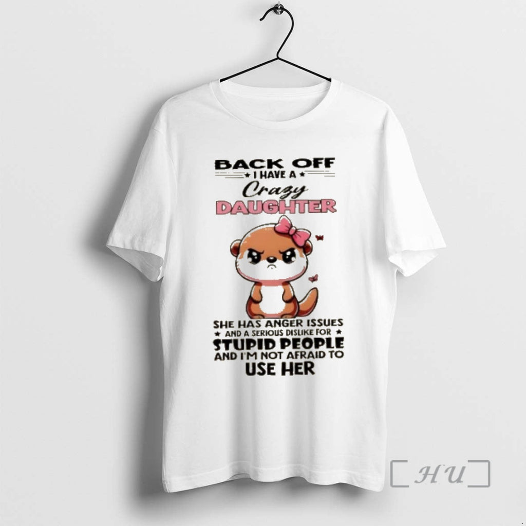 Officials Otter Back Off I Have Crazy Daughter She Has Anger Issues T-Shirts, Hoodie, Sweatshirt