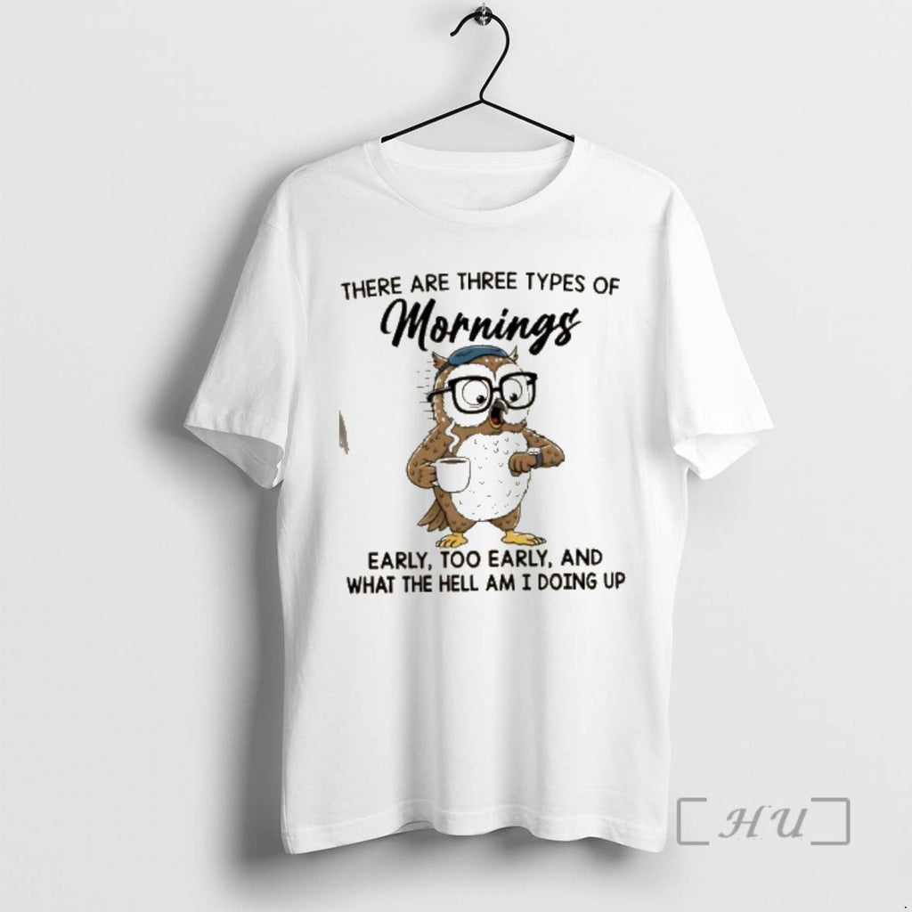 Officials Owl There Are Three Types Mornings Early Too Early What Hell T-Shirts, Hoodie, Sweatshirt