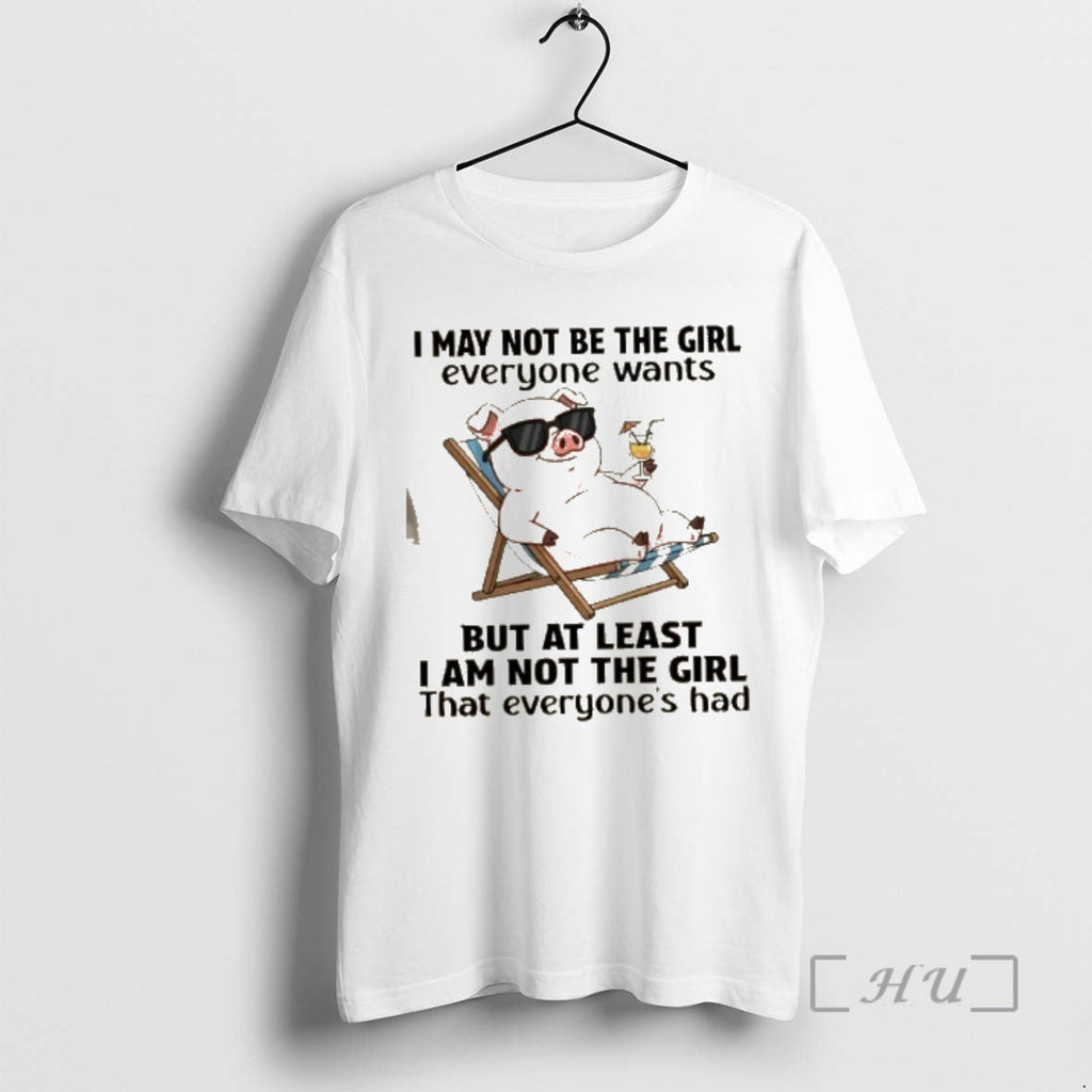 Officials Pig I May Not Be Girl Everyone Wants But Least I Am T-Shirts, Hoodie, Sweatshirt