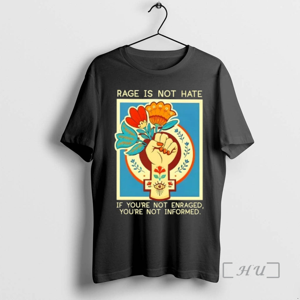 Officials Rage Is Not Hate If Youre Not Enraged Youre Not Informed Flowers T-Shirts, Hoodie, Sweatshirt