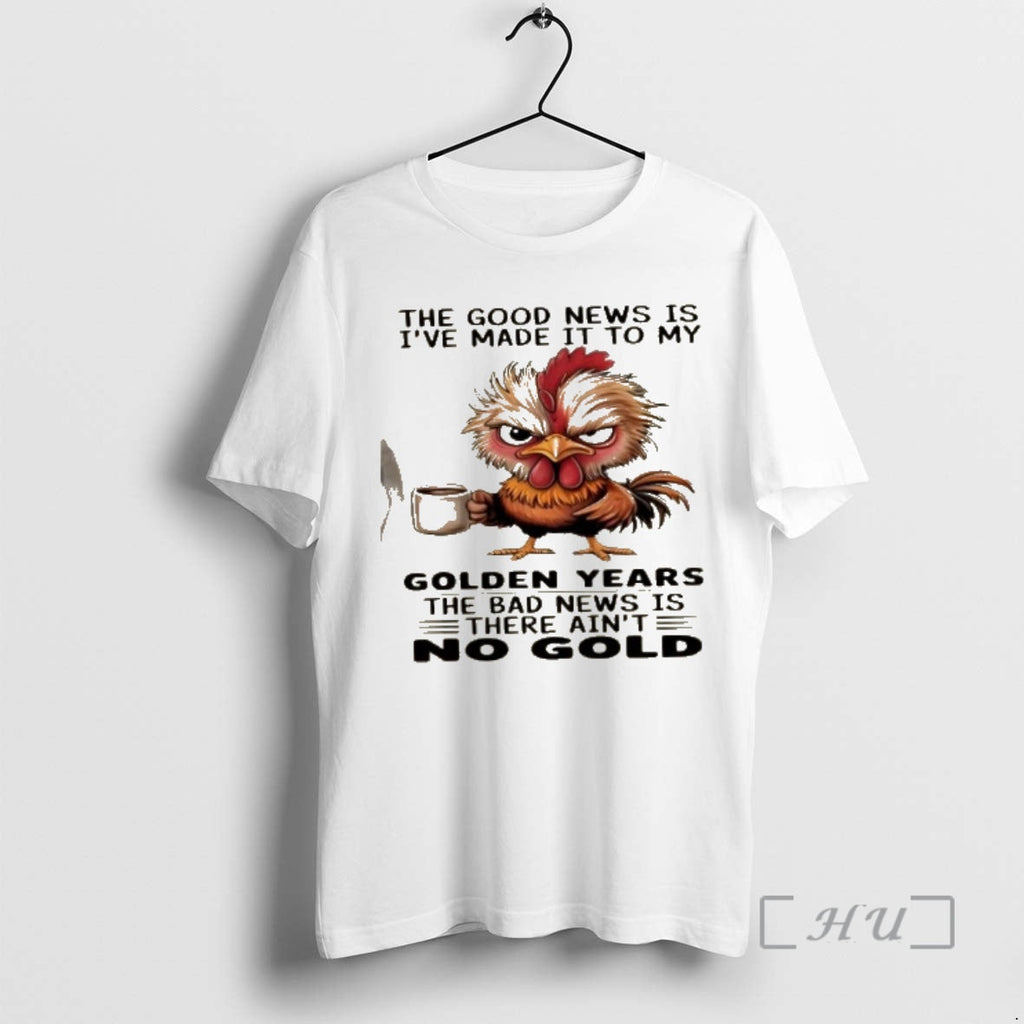 Officials Rooster Good News Is Ive Made My Golden Years Bad T-Shirts, Hoodie, Sweatshirt