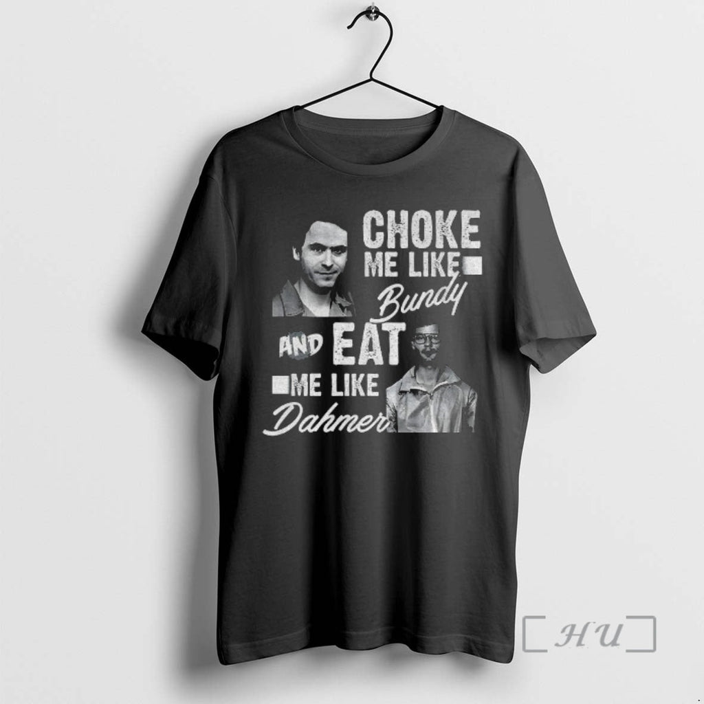Officials Serial Killers Choke Me Like Bundy Eat Me Like Dahmer T-Shirts, Hoodie, Sweatshirt