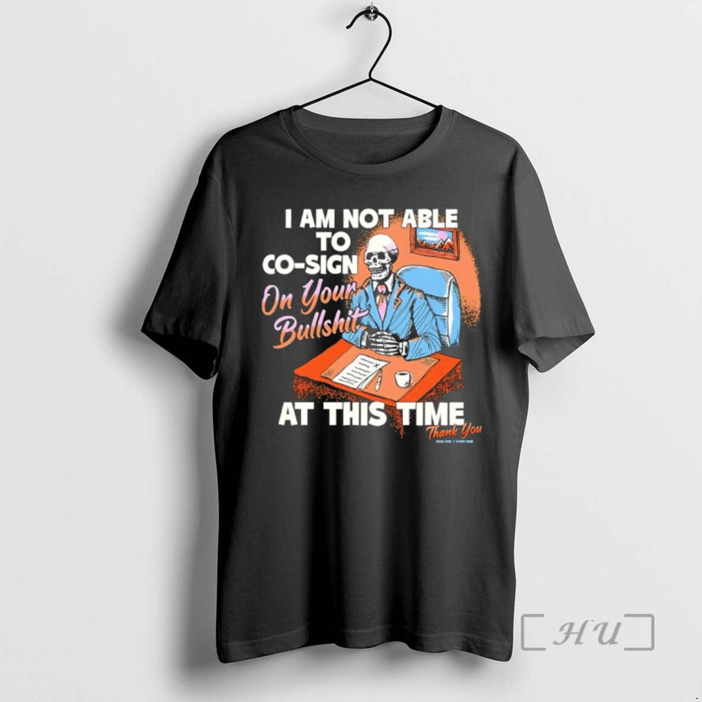 Officials Skeleton I Am Not Able Co Sign Your Bullshit This Time T-Shirts, Hoodie, Sweatshirt