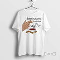 Officials Something Take Edge Off Cigar T-Shirts, Hoodie, Sweatshirt