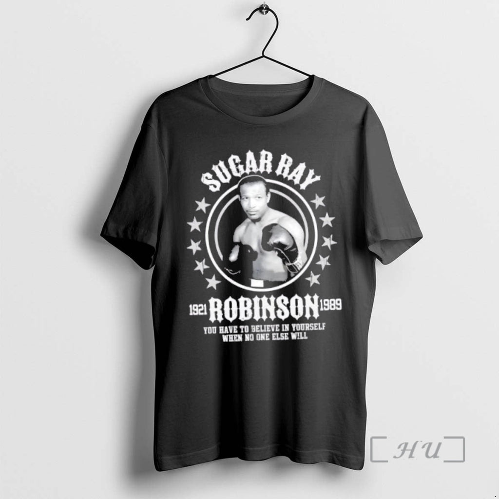 Officials Sugar Ray Robinson You Have Believe Yourself When No One Else Will T-Shirts, Hoodie, Sweatshirt