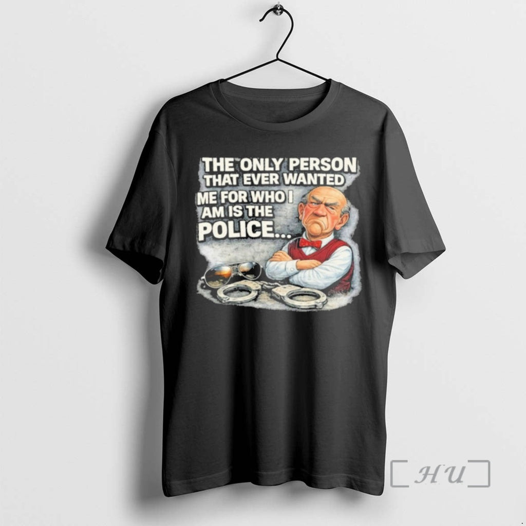 Officials Only Person That Ever Wanted Me Who Am Is Police T-Shirts, Hoodie, Sweatshirt