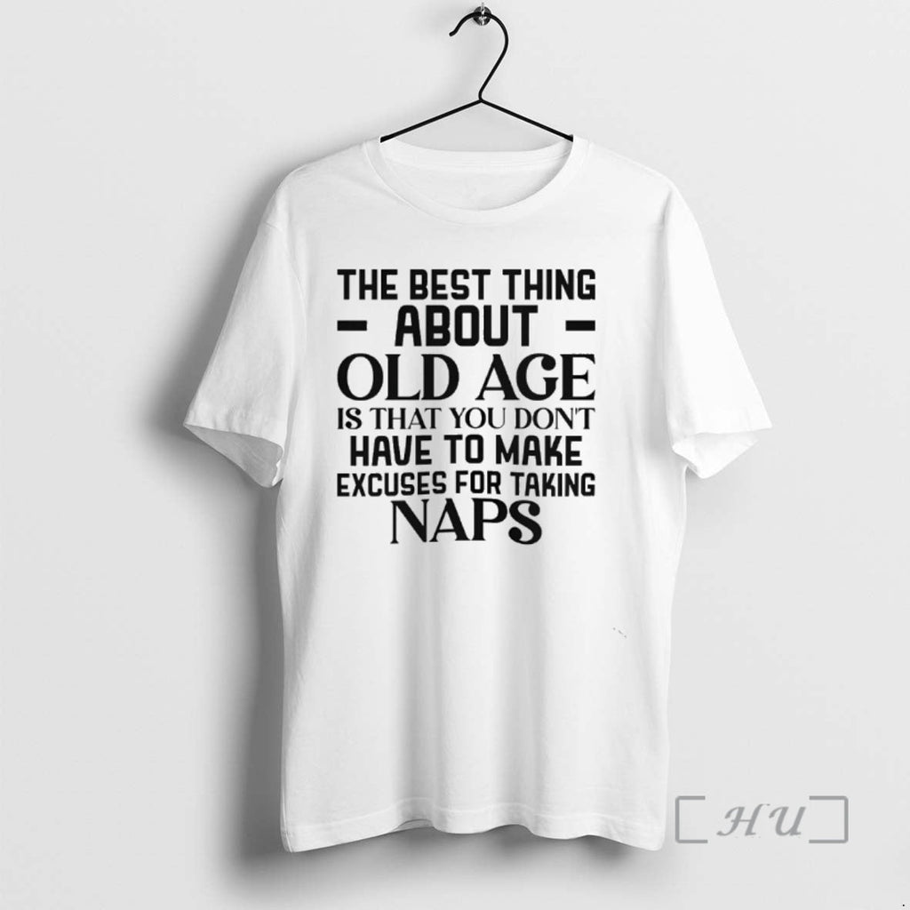 Officials Best Thing About Old Age Is That You Dont Have Make Excuses T-Shirts, Hoodie, Sweatshirt