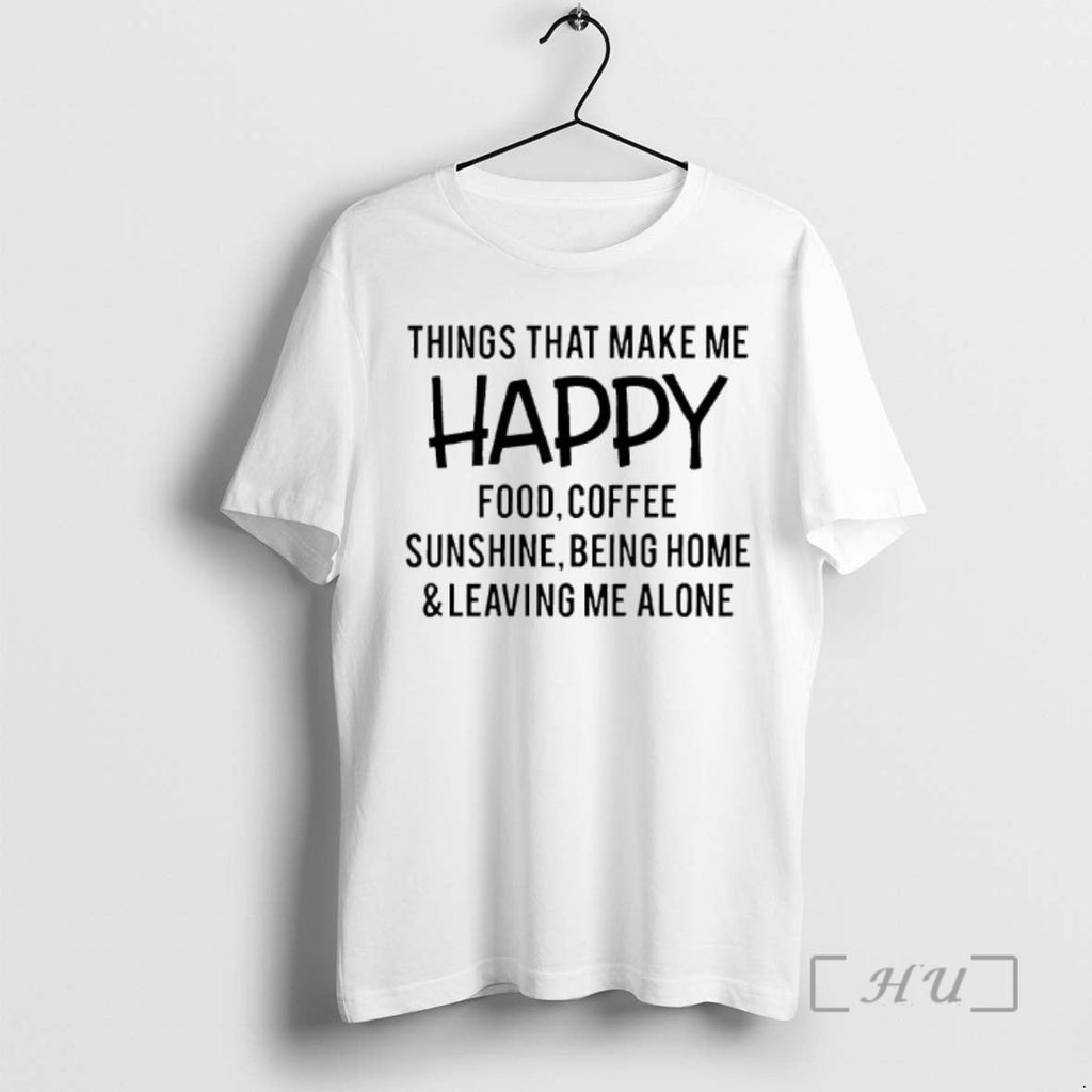 Officials Things That Make Me Happy Food Coffee Sunshine Being Home Leaving Me Alone T-Shirts, Hoodie, Sweatshirt