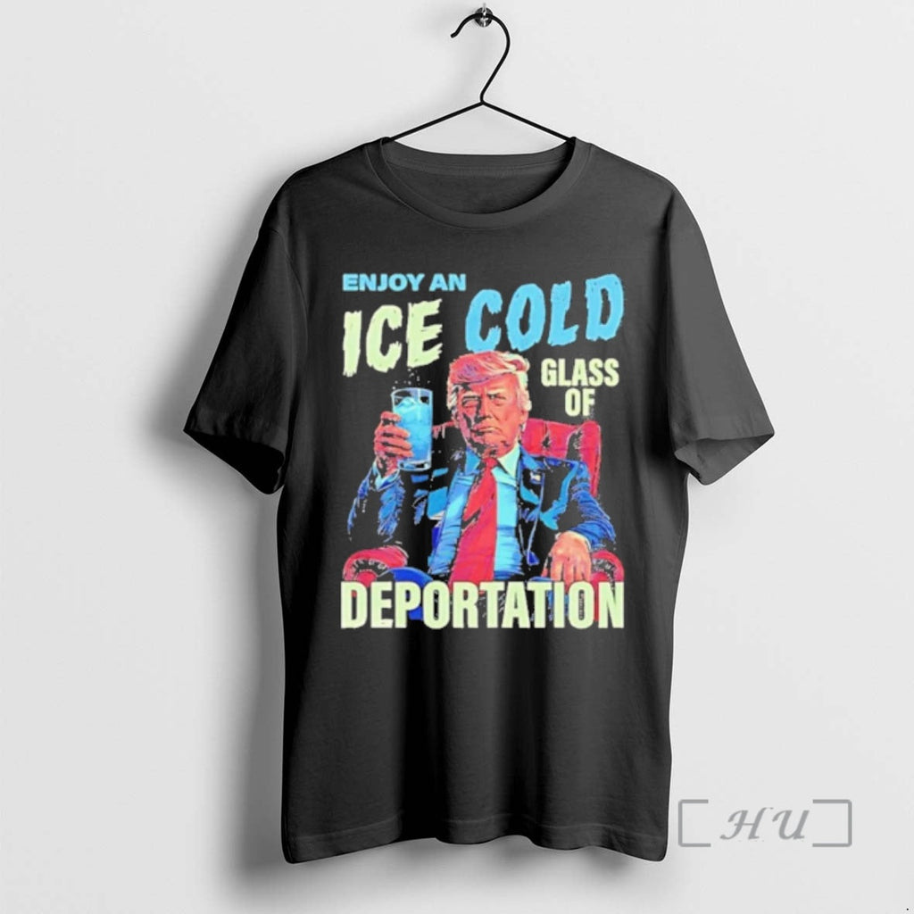 Officials Trump Enjoy Ice Cold Glass Deportation T-Shirts, Hoodie, Sweatshirt