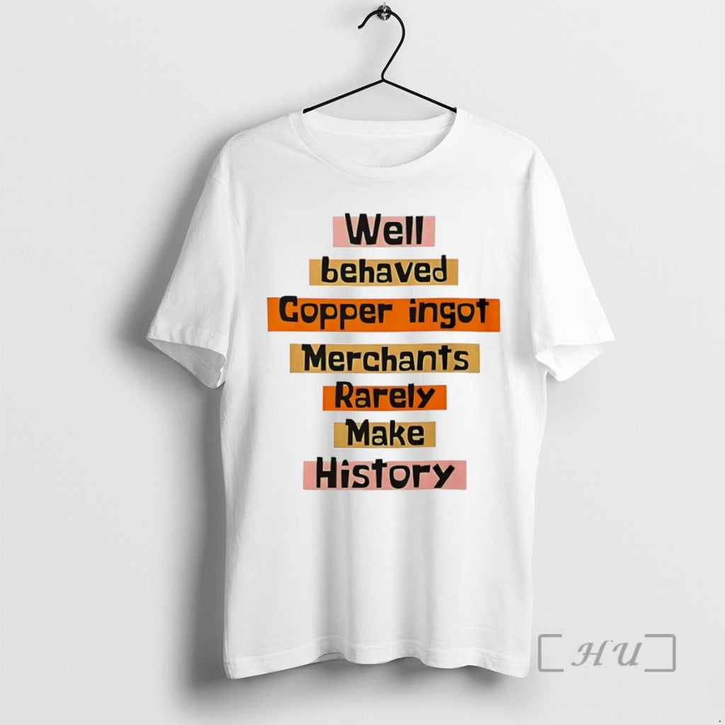 Officials Well Behaved Copper Ingot Merchants Rarely Make History Circle T-Shirts, Hoodie, Sweatshirt