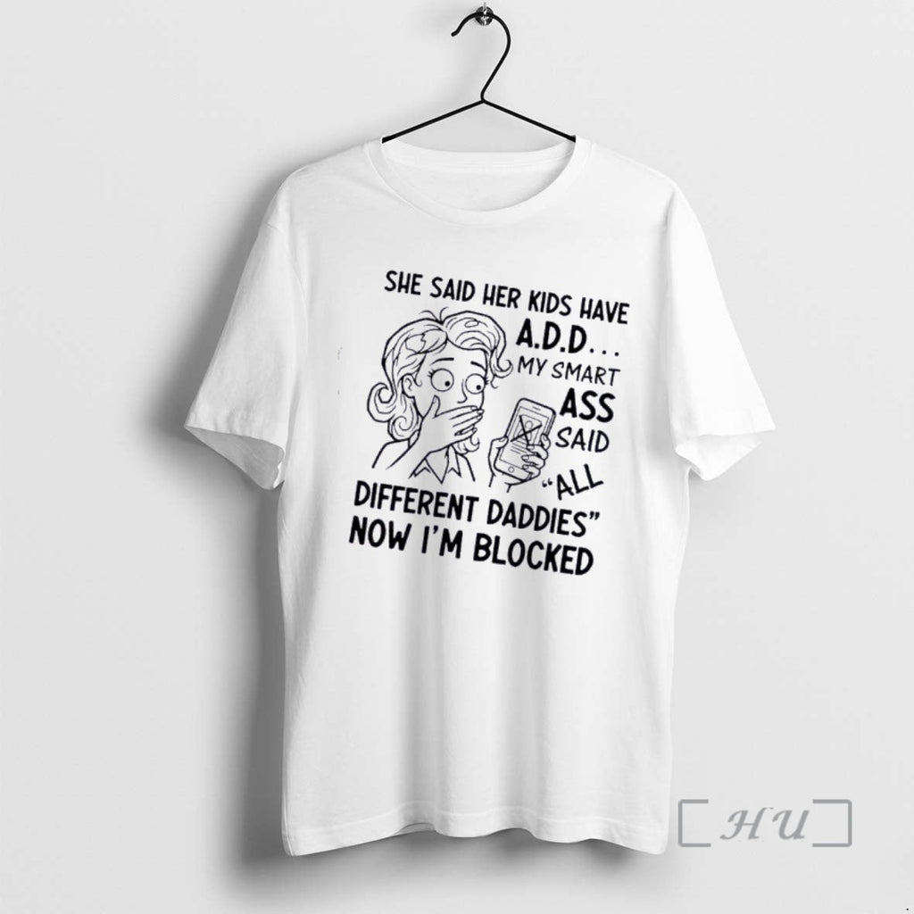 Officials She Said Her Have My Smart Ass Said All Different Daddies Now T-Shirts, Hoodie, Sweatshirt