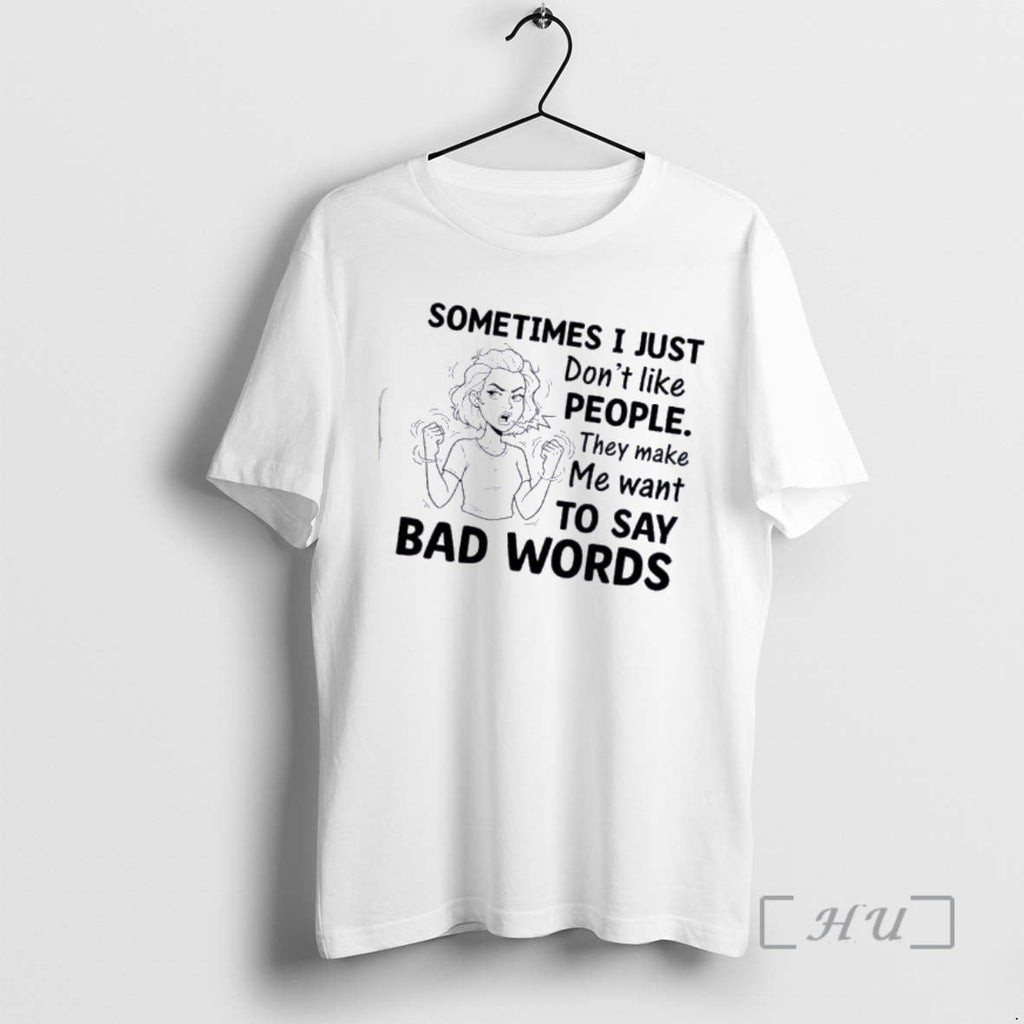 Officials Sometimes I Just Dont Like People They Make Me Want Say Bad T-Shirts, Hoodie, Sweatshirt