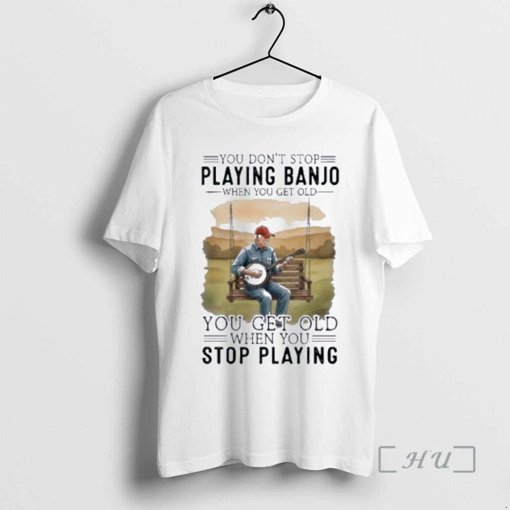 Officials You Dont Stop Playing Banjo When You Get Old You Get Old When You T-Shirts, Hoodie, Sweatshirt