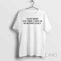 Officials Youre Insane God Forbid I Carry On My Mothers Legacy Premium T Shirts Sweater