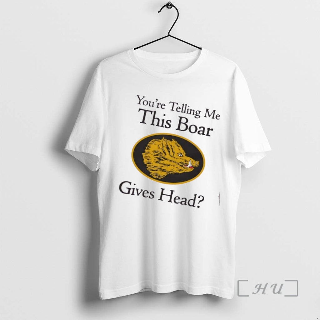 Officials Youre Telling Me This Boar Gives Head T-Shirts, Hoodie, Sweatshirt