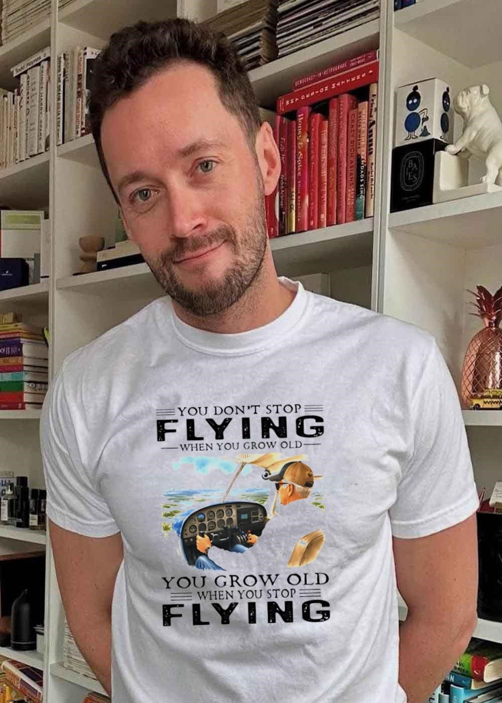 Old Aviator Pilot You Don’t Stop Flying When Grow Old T-Shirt