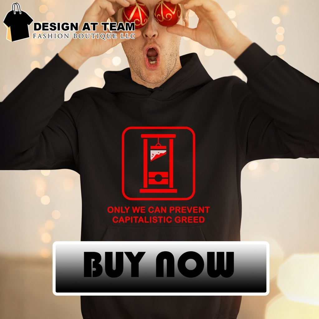Only We Can Prevent Capitalistic Greed shirt