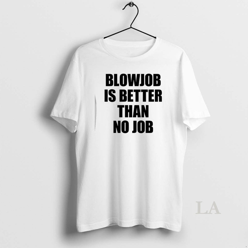 Original Blowjob Is Better Than No Job T-Shirts, Hoodie, Sweatshirt