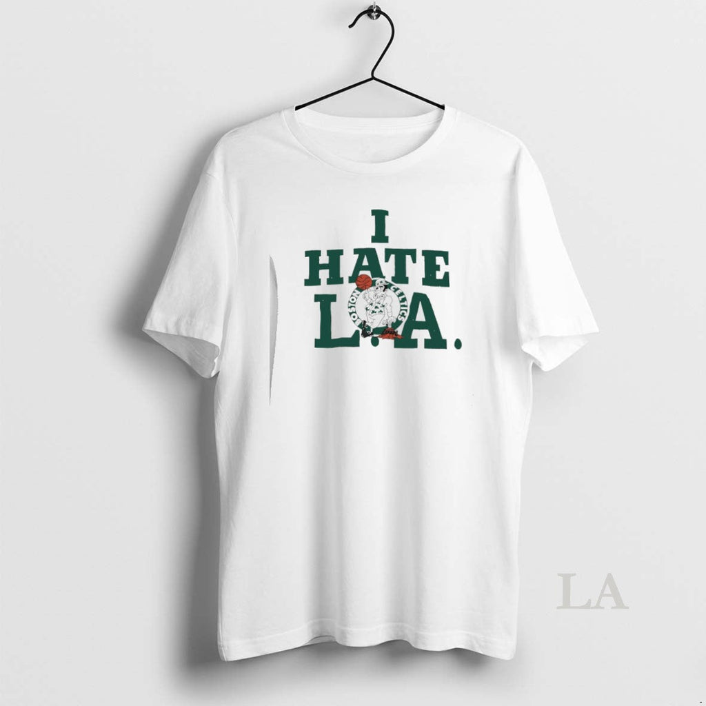 Original Boston Celtics I Hate La T-Shirts, Hoodie, Sweatshirt