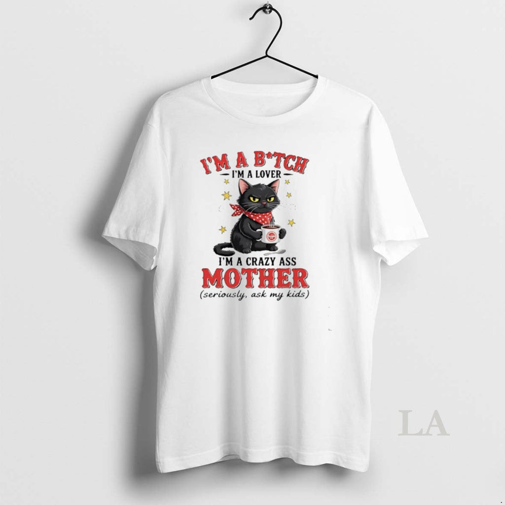 Original Cat Im Bitch Im Lover Im Crazy Ass Mother Seriously Ask T-Shirts, Hoodie, Sweatshirt