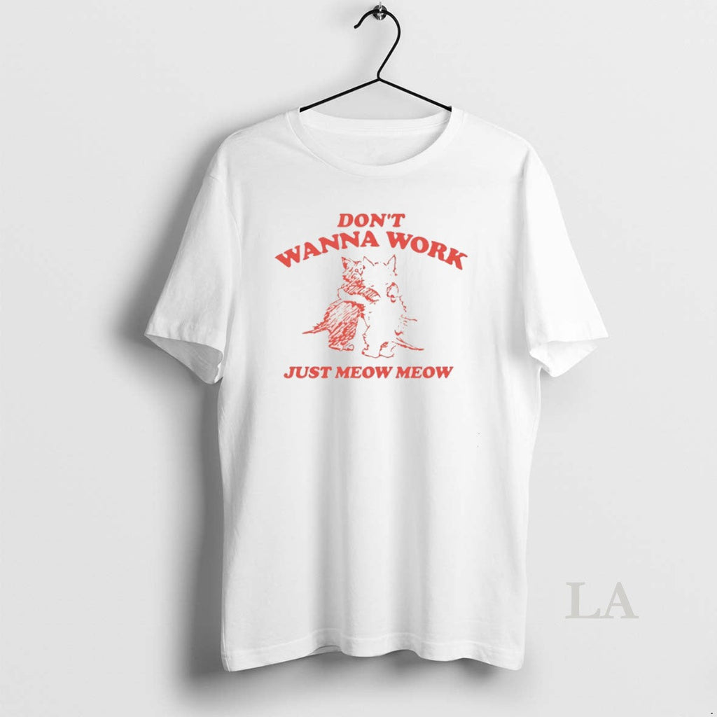 Original Cats Dont Wanna Work Just Meow Meow T-Shirts, Hoodie, Sweatshirt