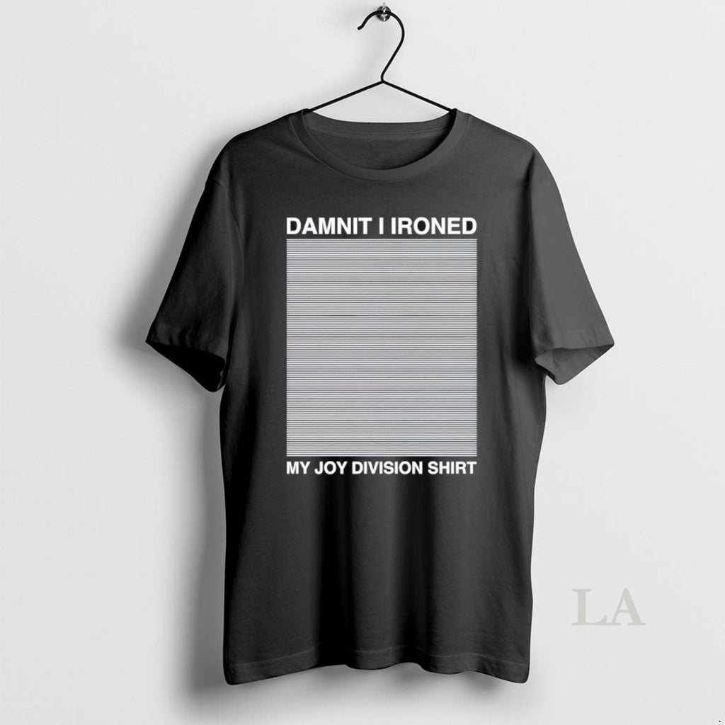 Original Damnit I Ironed My Joy Division T-Shirts, Hoodie, Sweatshirt