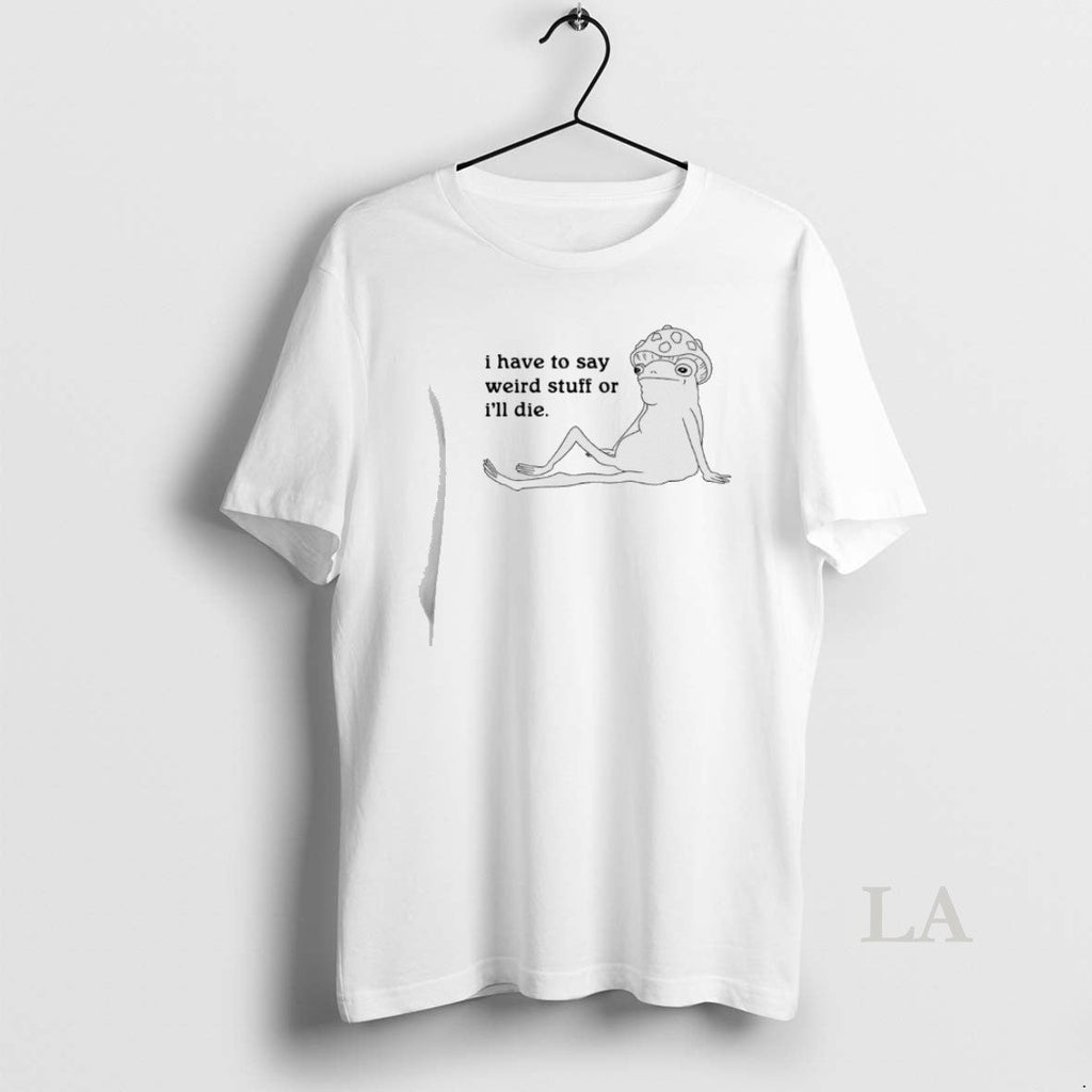 Original Frog I Have Say Weird Stuff T-Shirts, Hoodie, Sweatshirt