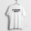 Original Future Milf T-Shirts, Hoodie, Sweatshirt