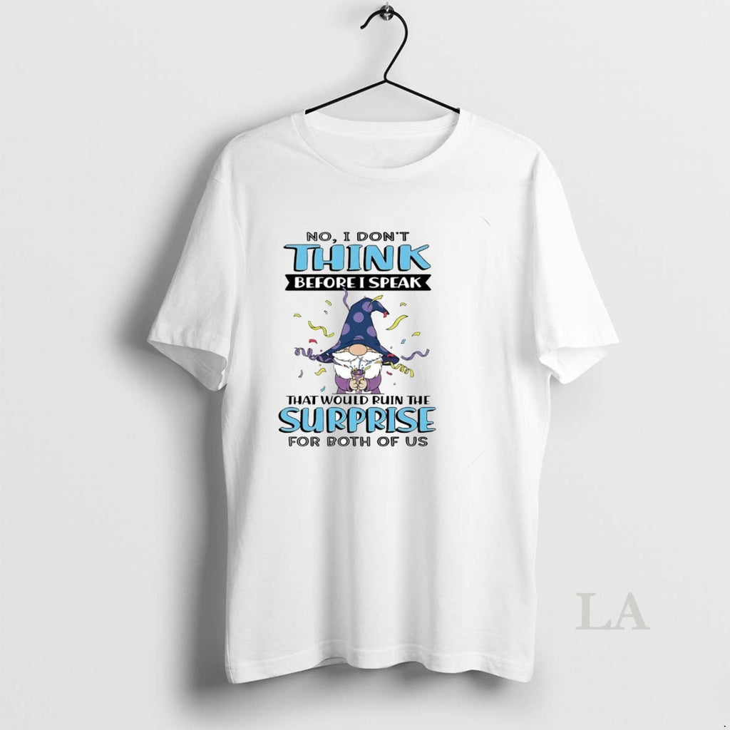 Original Gnome No I Dont Think Before I Speak That Would Ruin Surprise T-Shirts, Hoodie, Sweatshirt
