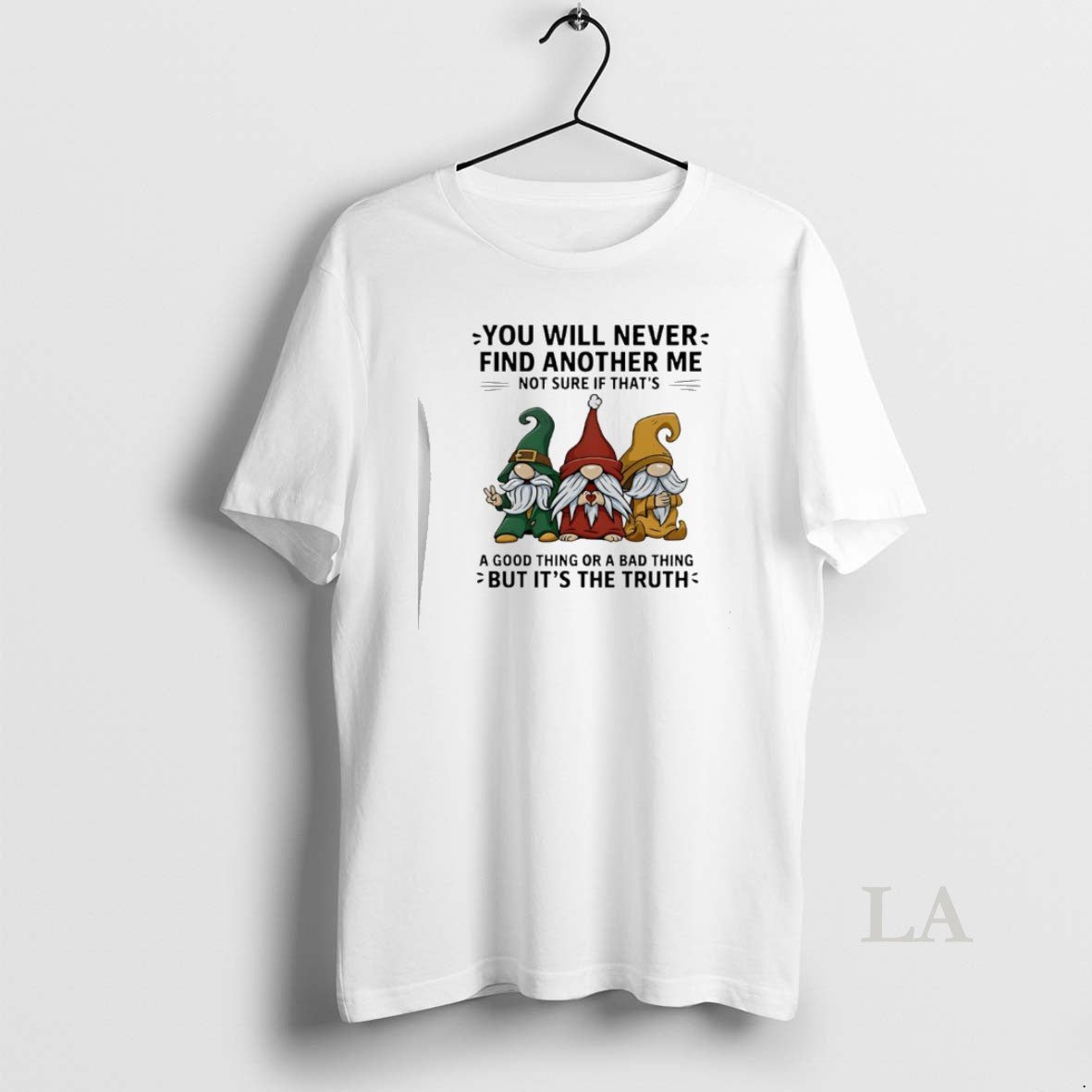 Original Gnome You Will Never Find Another Me Not Sure If Thats Good Thing T-Shirts, Hoodie, Sweatshirt