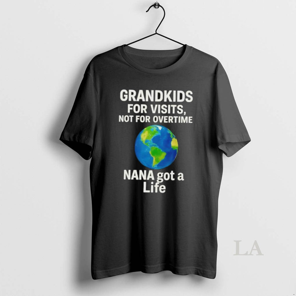 Original Grandkids Visits Not Overtime Nana Got Life T-Shirts, Hoodie, Sweatshirt