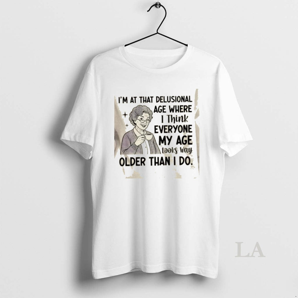 Original Grandma Im That Delusional Age Where I Think Everyone My Age Way T-Shirts, Hoodie, Sweatshirt