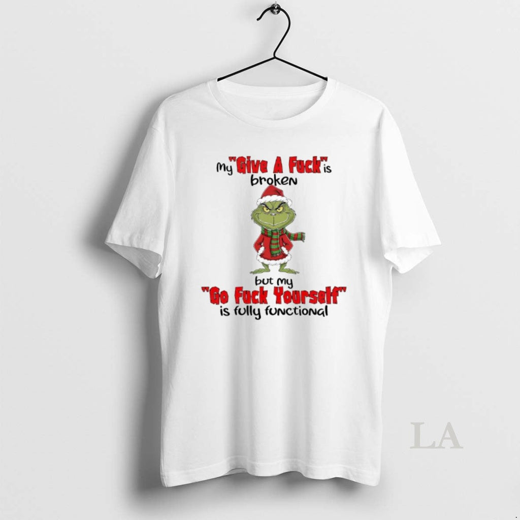 Original Grinch Xmas Give Fucks Broken But My Go Fuck Yourself Is Fully Functional T-Shirts, Hoodie, Sweatshirt