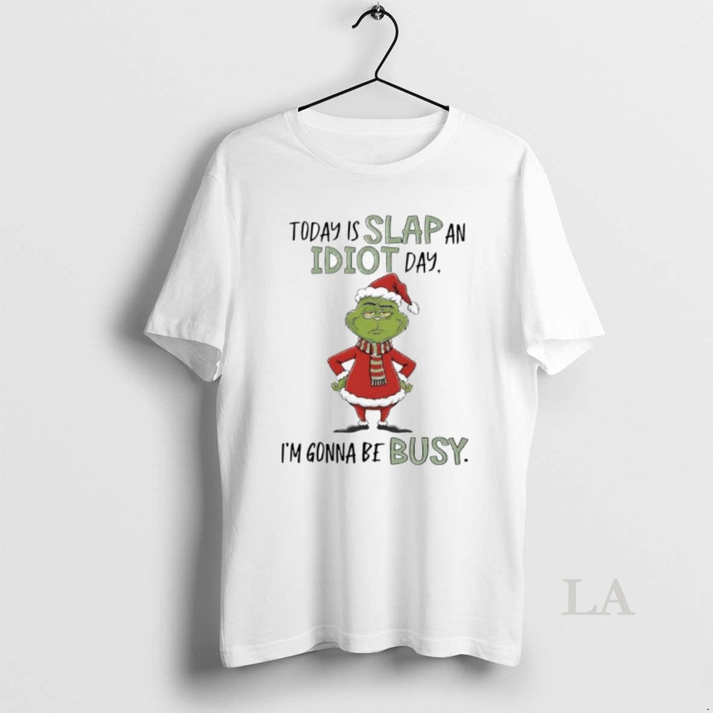 Original Grinch Xmas Today Is Slap Idiot Day Im Gonna Be Busy T-Shirts, Hoodie, Sweatshirt