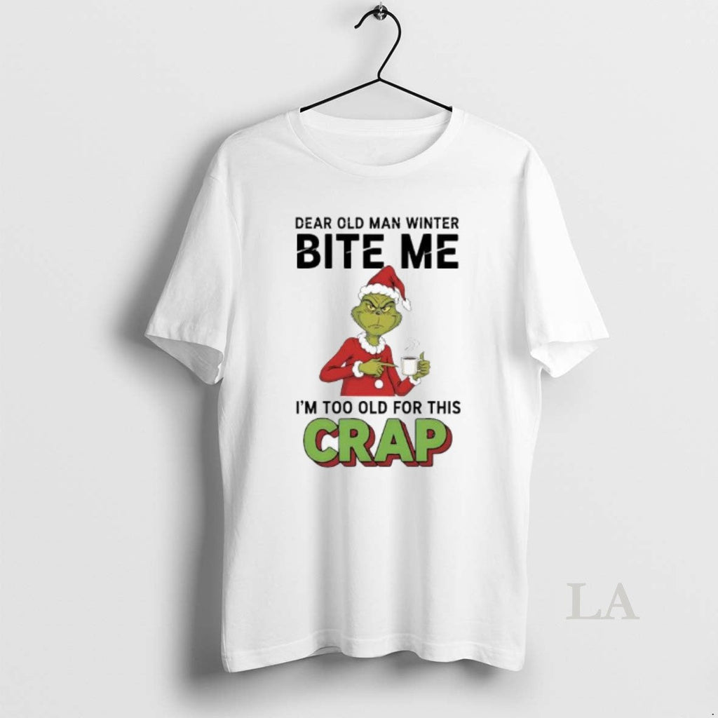 Original Grinch Xmas Dear Old Man Winter Bite Me Im Too Old This Crap T-Shirts, Hoodie, Sweatshirt