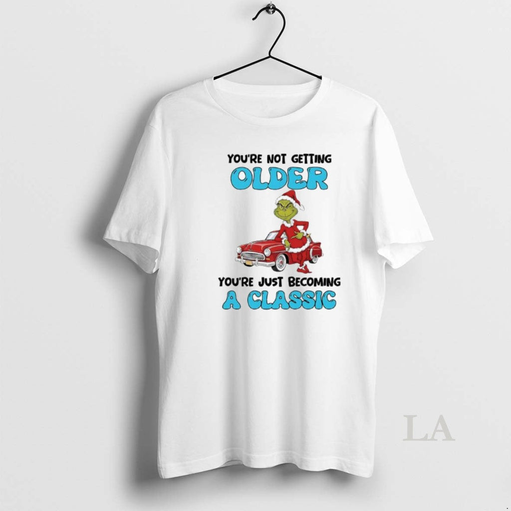 Original Grinch Youre Not Getting Older Youre Just Becoming Classic T-Shirts, Hoodie, Sweatshirt