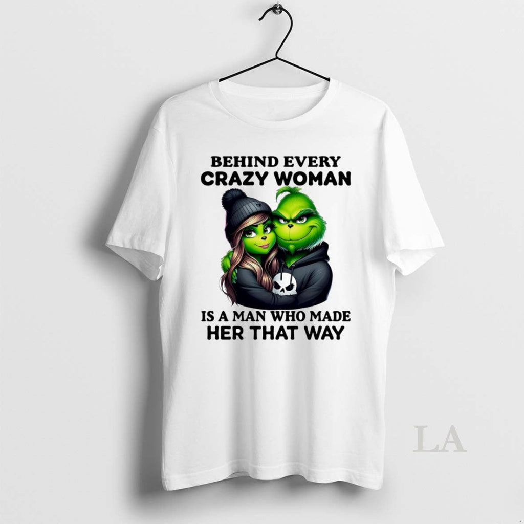 Original Grinch Behind Every Crazy Woman Is Man Who Made Her That Way Circle T-Shirts, Hoodie, Sweatshirt