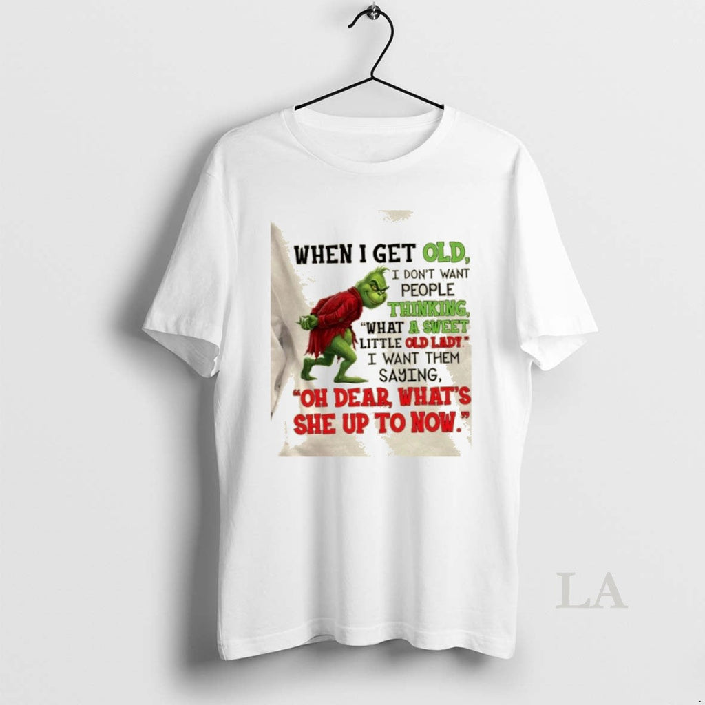 Original Grinch When I Get Old I Dont Want People Thinking What Sweet Little T-Shirts, Hoodie, Sweatshirt