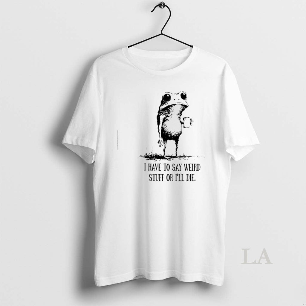 Original I Have Say Weird Stuff Ill Die Frog Drinking Coffee T-Shirts, Hoodie, Sweatshirt