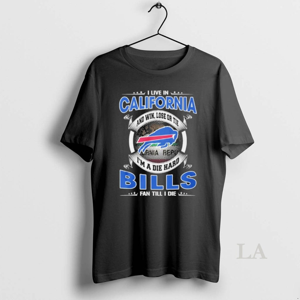 Original I Live California Win Lose Tie Im Die Hard Buffalo T-Shirts, Hoodie, Sweatshirt