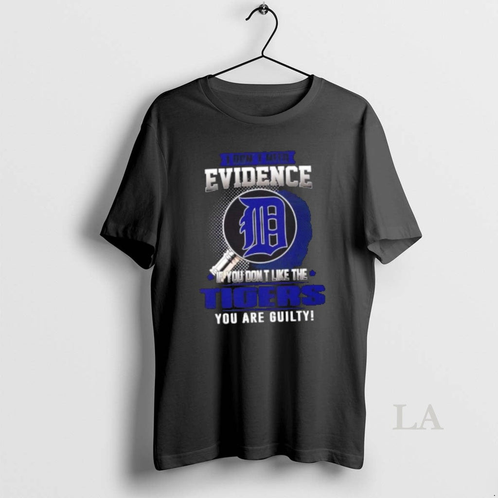 Original I Dont Need Evidence If You Dont Like Detroit Tigers You Are Guilty T-Shirts, Hoodie, Sweatshirt