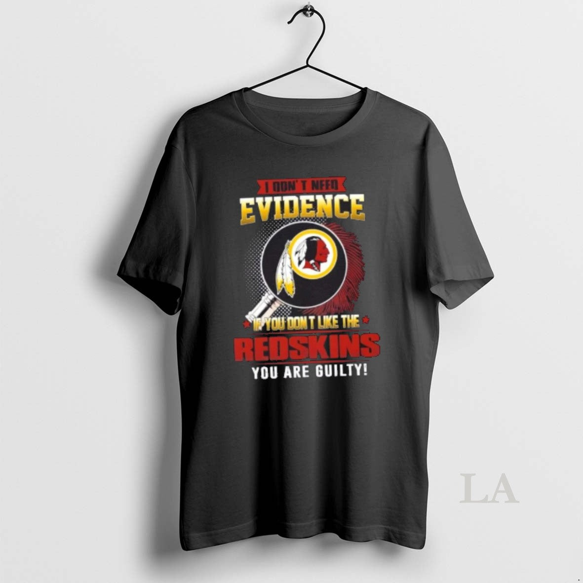 Original I Dont Need Evidence If You Dont Like Washington Redskins You Are Guilty T-Shirts, Hoodie, Sweatshirt