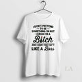 Original I Dont Pretend Be Something Im Not I Know Im Bitch T-Shirts, Hoodie, Sweatshirt