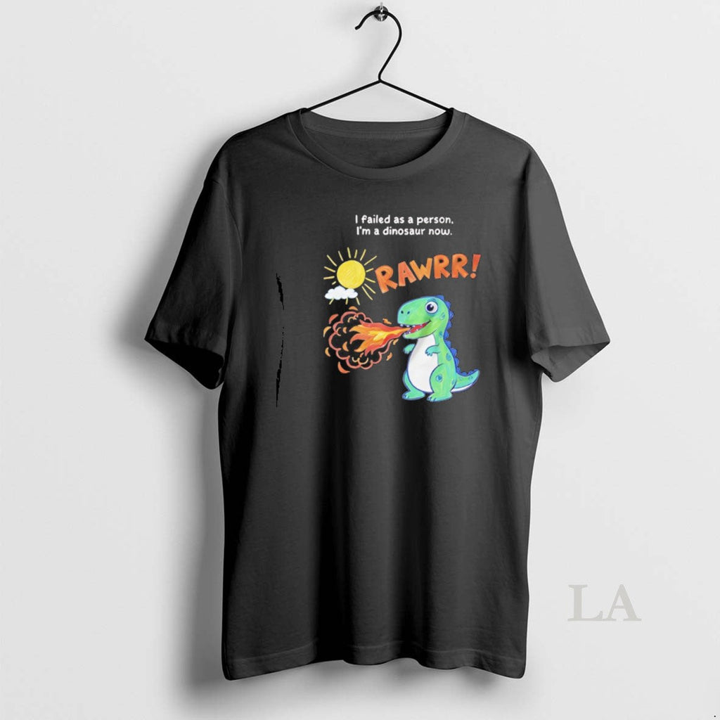 Original I Failed As Person Im Dinosaur Now T-Shirts, Hoodie, Sweatshirt