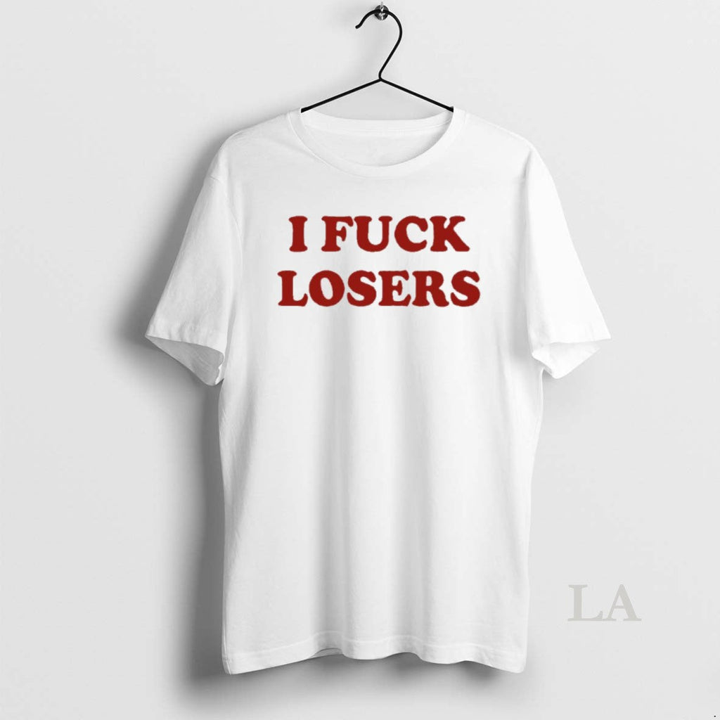 Original I Fuck Losers Funny T-Shirts, Hoodie, Sweatshirt