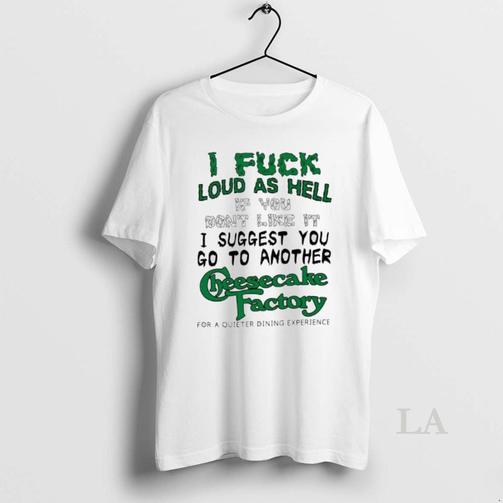 Original I Fuck Loud As Hell If You Dont Like I Suggest You Go T-Shirts, Hoodie, Sweatshirt