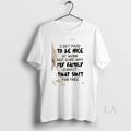 Original I Get Paid Be Nice Work Not Sure Why My Family Expect T-Shirts, Hoodie, Sweatshirt